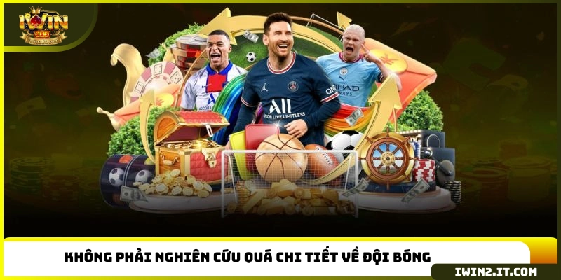 Không phải nghiên cứu quá chi tiết về đội bóng