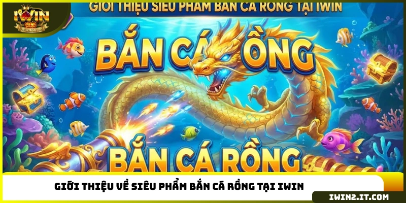 Giới thiệu về siêu phẩm Bắn cá Rồng tại trang