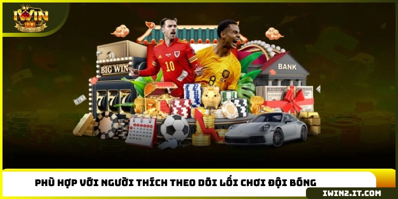 Phù hợp với người thích theo dõi lối chơi đội bóng