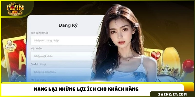 Mang lại những lợi ích cho khách hàng