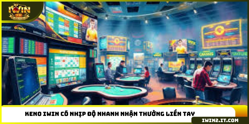 Keno IWIN có nhịp độ nhanh nhận thưởng liền tay
