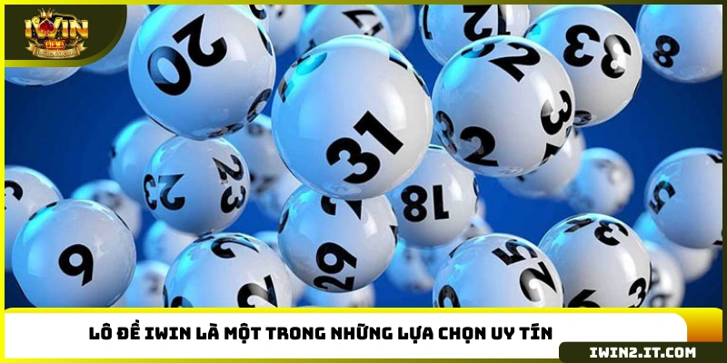 Lô đề IWIN là một trong những lựa chọn uy tín