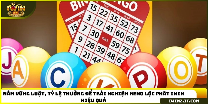 Nắm vững luật, tỷ lệ thưởng để trải nghiệm keno lộc phát IWIN hiệu quả