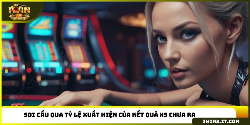 Soi cầu qua tỷ lệ xuất hiện của kết quả XS chưa ra 