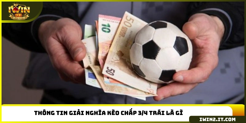 Thông tin giải nghĩa kèo chấp 3/4 trái là gì