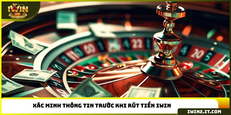 Xác minh thông tin trước khi rút tiền IWIN