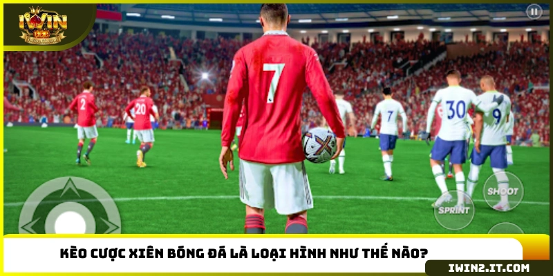 Kèo cược xiên bóng đá là loại hình như thế nào?